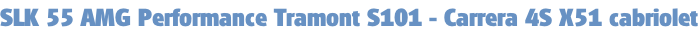 SLK 55 AMG Performance Tramont S101 - Carrera 4S X51 cabriolet